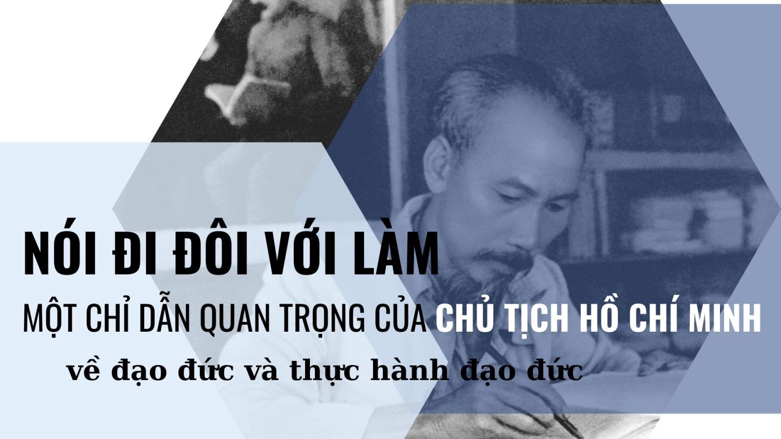“Nói đi đôi với làm” - Giá trị bất biến trong xây dựng  đạo đức cách mạng